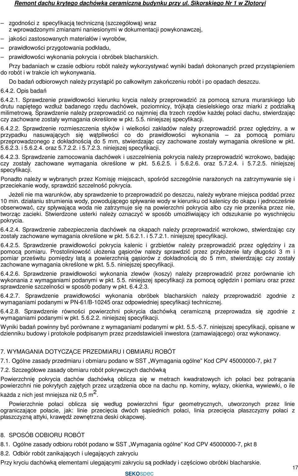Przy badaniach w czasie odbioru robót naleŝy wykorzystywać wyniki badań dokonanych przed przystąpieniem do robót i w trakcie ich wykonywania.