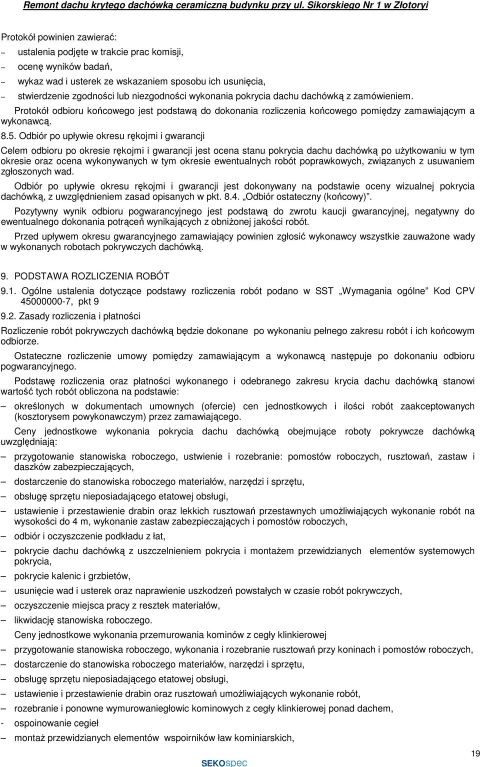 Odbiór po upływie okresu rękojmi i gwarancji Celem odbioru po okresie rękojmi i gwarancji jest ocena stanu pokrycia dachu dachówką po uŝytkowaniu w tym okresie oraz ocena wykonywanych w tym okresie