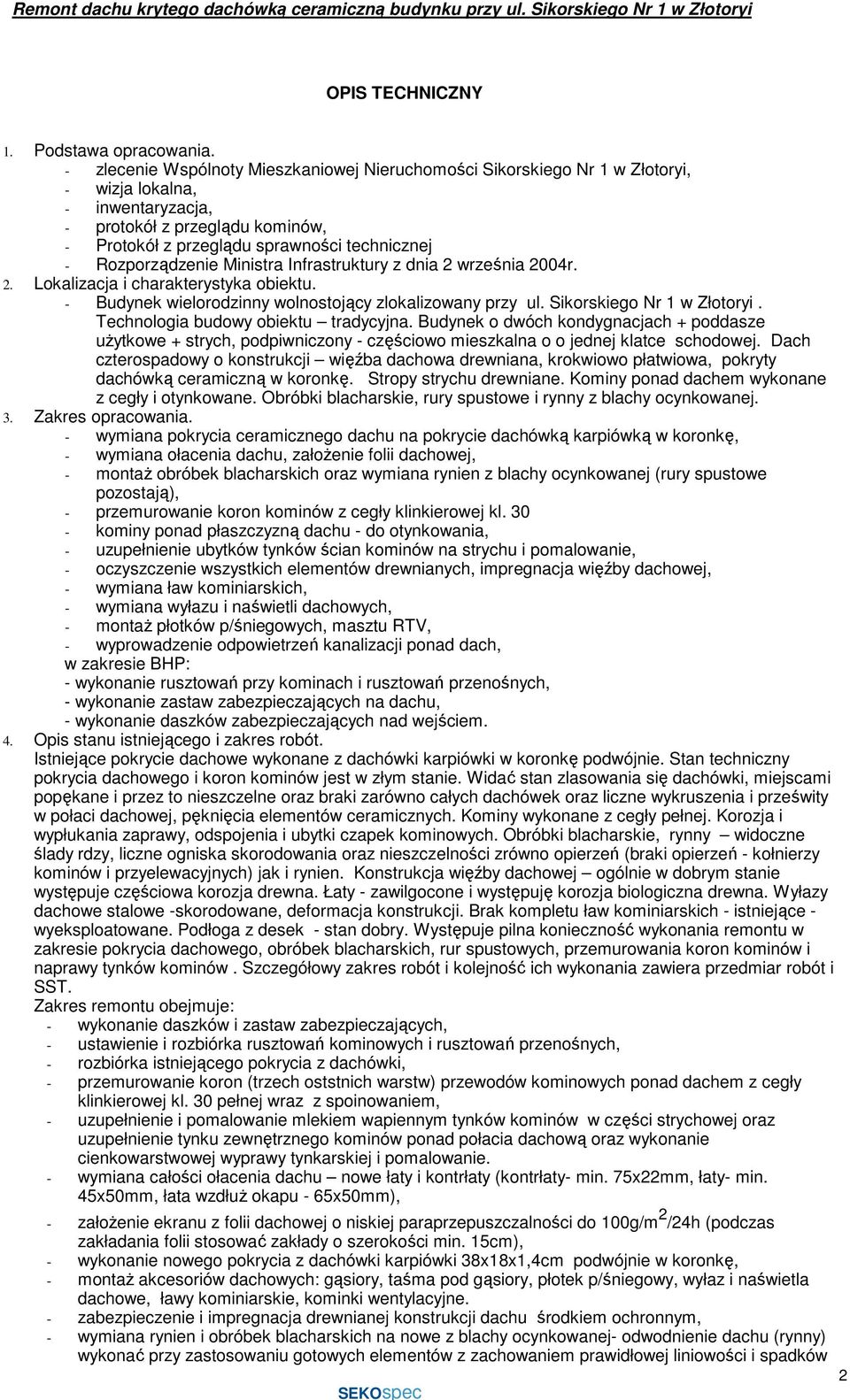 Rozporządzenie Ministra Infrastruktury z dnia 2 września 2004r. 2. Lokalizacja i charakterystyka obiektu. - Budynek wielorodzinny wolnostojący zlokalizowany przy ul. Sikorskiego Nr 1 w Złotoryi.