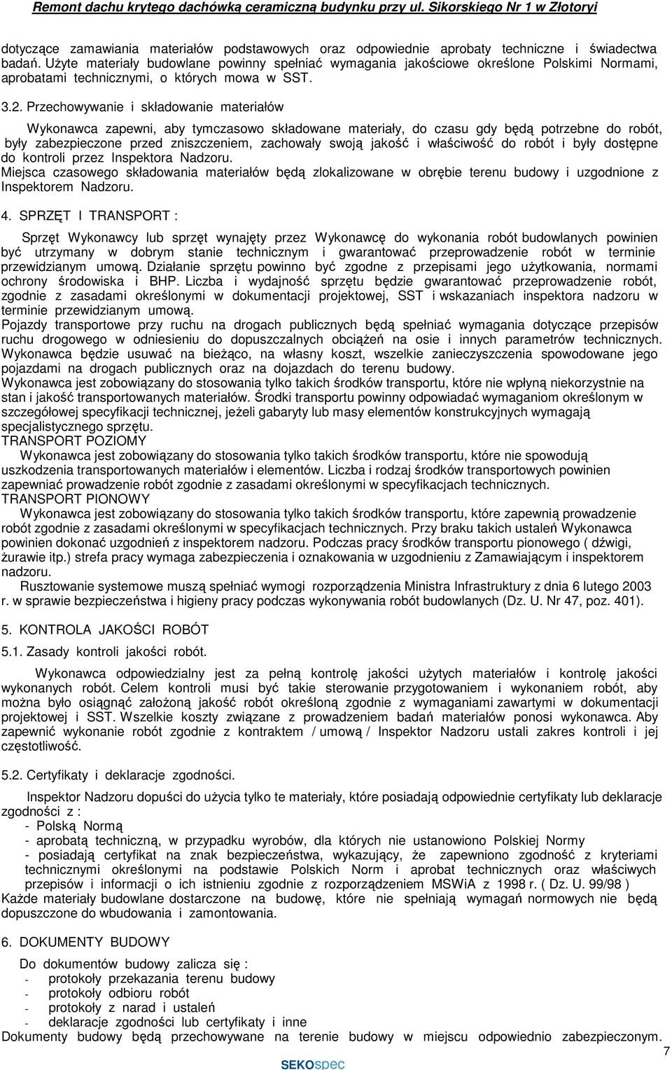 Przechowywanie i składowanie materiałów Wykonawca zapewni, aby tymczasowo składowane materiały, do czasu gdy będą potrzebne do robót, były zabezpieczone przed zniszczeniem, zachowały swoją jakość i