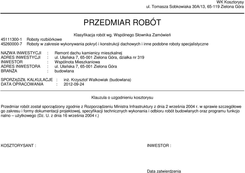 kamienicy mieszkalnej ADRES INWESTYCJI : ul. Ułańska 7, 65-001 Zielona Góra, działka nr 319 INWESTOR : Wspólnota Mieszkaniowa ADRES INWESTORA : ul.