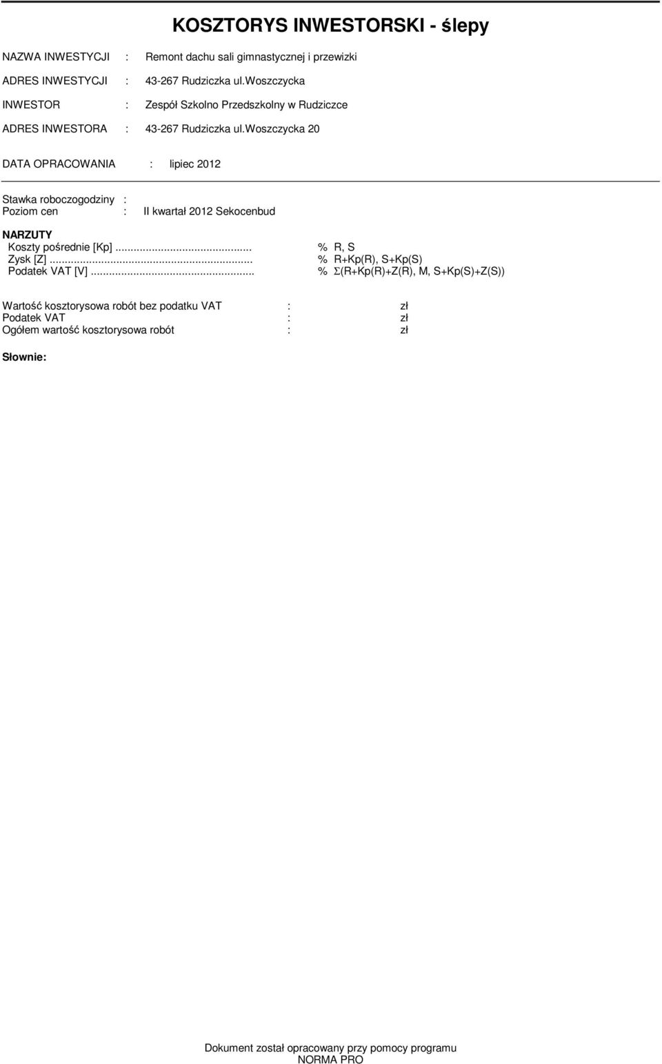 woszczycka 20 DATA OPRACOWANIA : lipiec 2012 Stawka roboczogodziny : Poziom cen : II kwartał 2012 Sekocenbud NARZUTY Koszty pośrednie [Kp]... % R, S Zysk [Z].