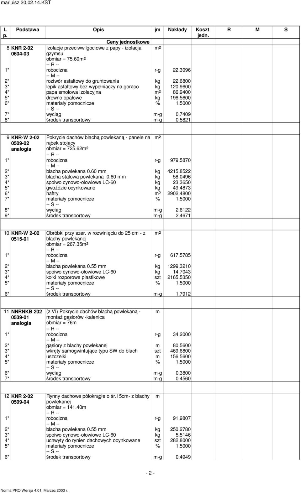 5000 7* wyciąg -g 0.7409 8* środek transportowy -g 0.5821 9 KNR-W 2-02 0509-02 Pokrycie dachów blachą powlekaną - panele na rąbek stojący obiar = 725.62 1* robocizna r-g 979.