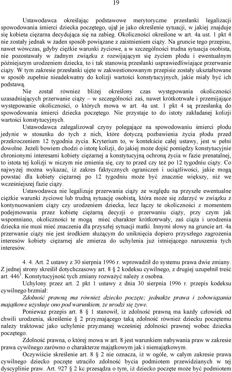 Na gruncie tego przepisu, nawet wówczas, gdyby ciężkie warunki życiowe, a w szczególności trudna sytuacja osobista, nie pozostawały w żadnym związku z rozwijającym się życiem płodu i ewentualnym