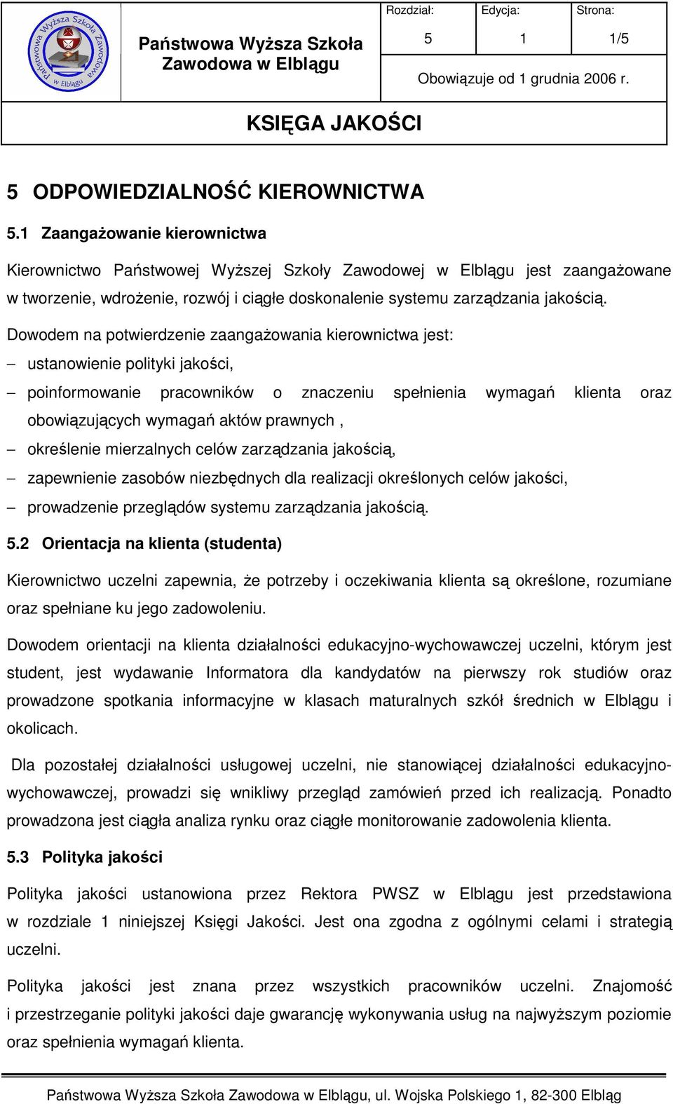 Dowodem na potwierdzenie zaangaŝowania kierownictwa jest: ustanowienie polityki jakości, poinformowanie pracowników o znaczeniu spełnienia wymagań klienta oraz obowiązujących wymagań aktów prawnych,