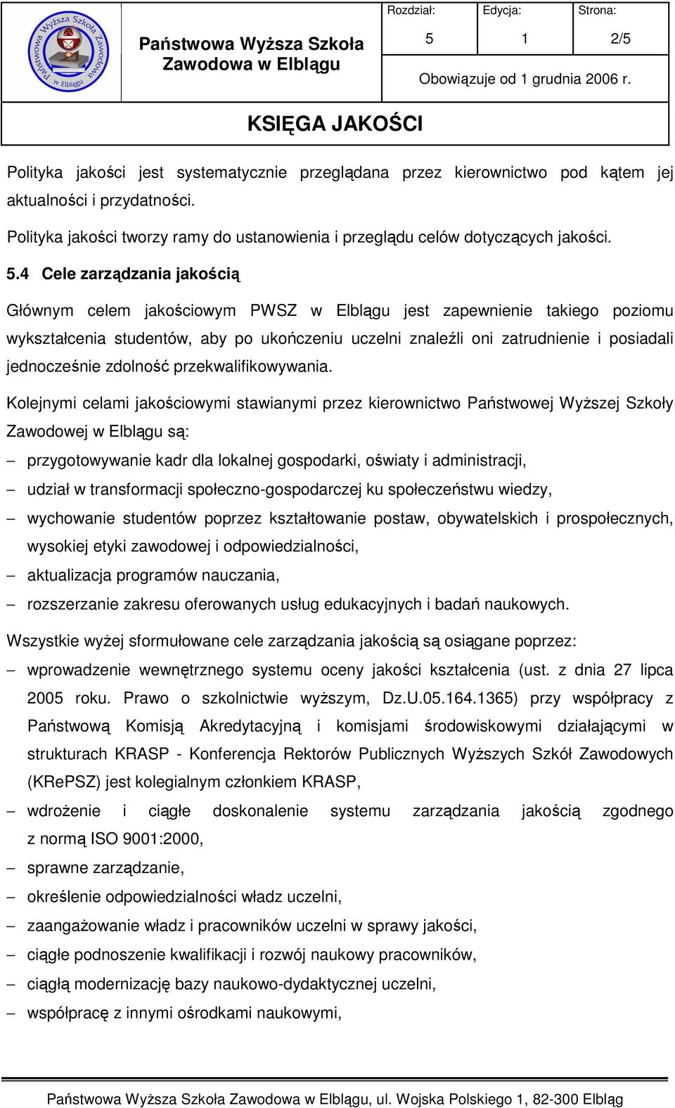 .4 Cele zarządzania jakością Głównym celem jakościowym PWSZ w Elblągu jest zapewnienie takiego poziomu wykształcenia studentów, aby po ukończeniu uczelni znaleźli oni zatrudnienie i posiadali