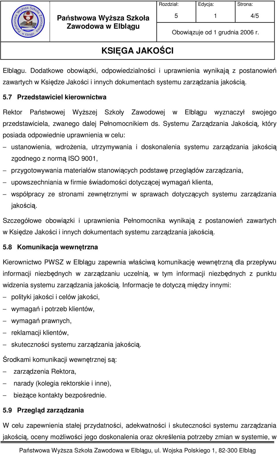 Systemu Zarządzania Jakością, który posiada odpowiednie uprawnienia w celu: ustanowienia, wdroŝenia, utrzymywania i doskonalenia systemu zarządzania jakością zgodnego z normą ISO 900, przygotowywania