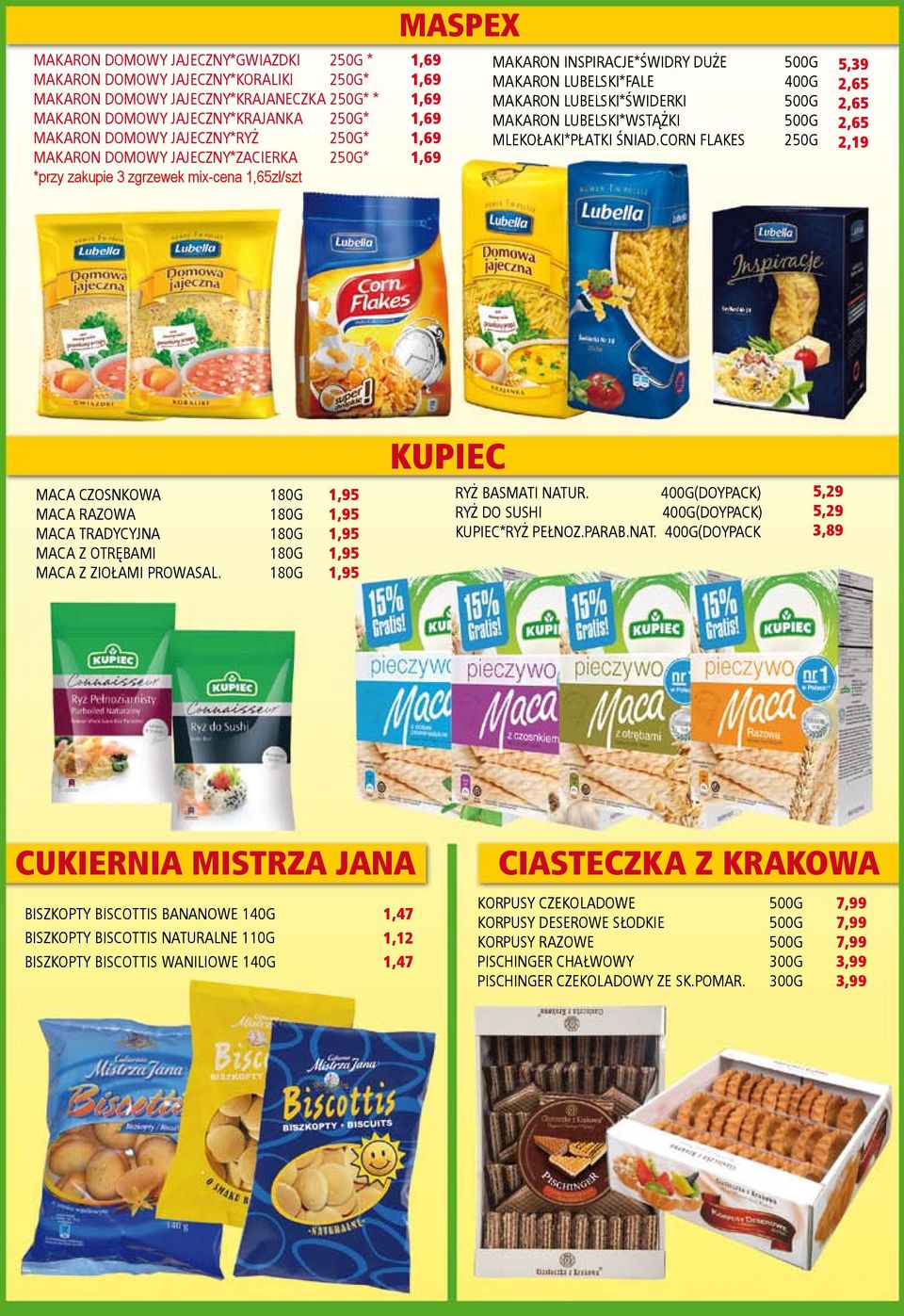 CORN FLAKES 400G 5,39 2,65 2,65 2,65 2,19 MACA CZOSNKOWA MACA RAZOWA MACA TRADYCYJNA MACA Z OTRĘBAMI MACA Z ZIOŁAMI PROWASAL. KUPIEC RYŻ BASMATI NATUR.