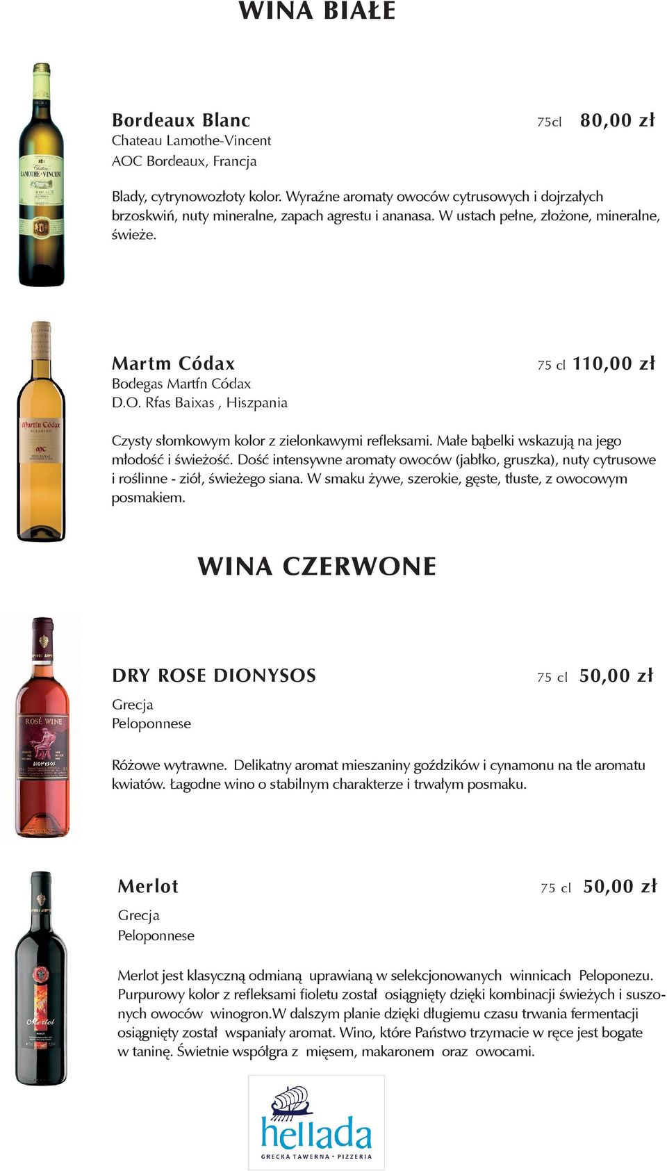 Rfas Baixas, Hiszpania 75 cl 11 0, 0 0 z ł Czysty słomkowym kolor z zielonkawymi refleksami. Małe bąbelki wskazują na jego młodość i świeżość.