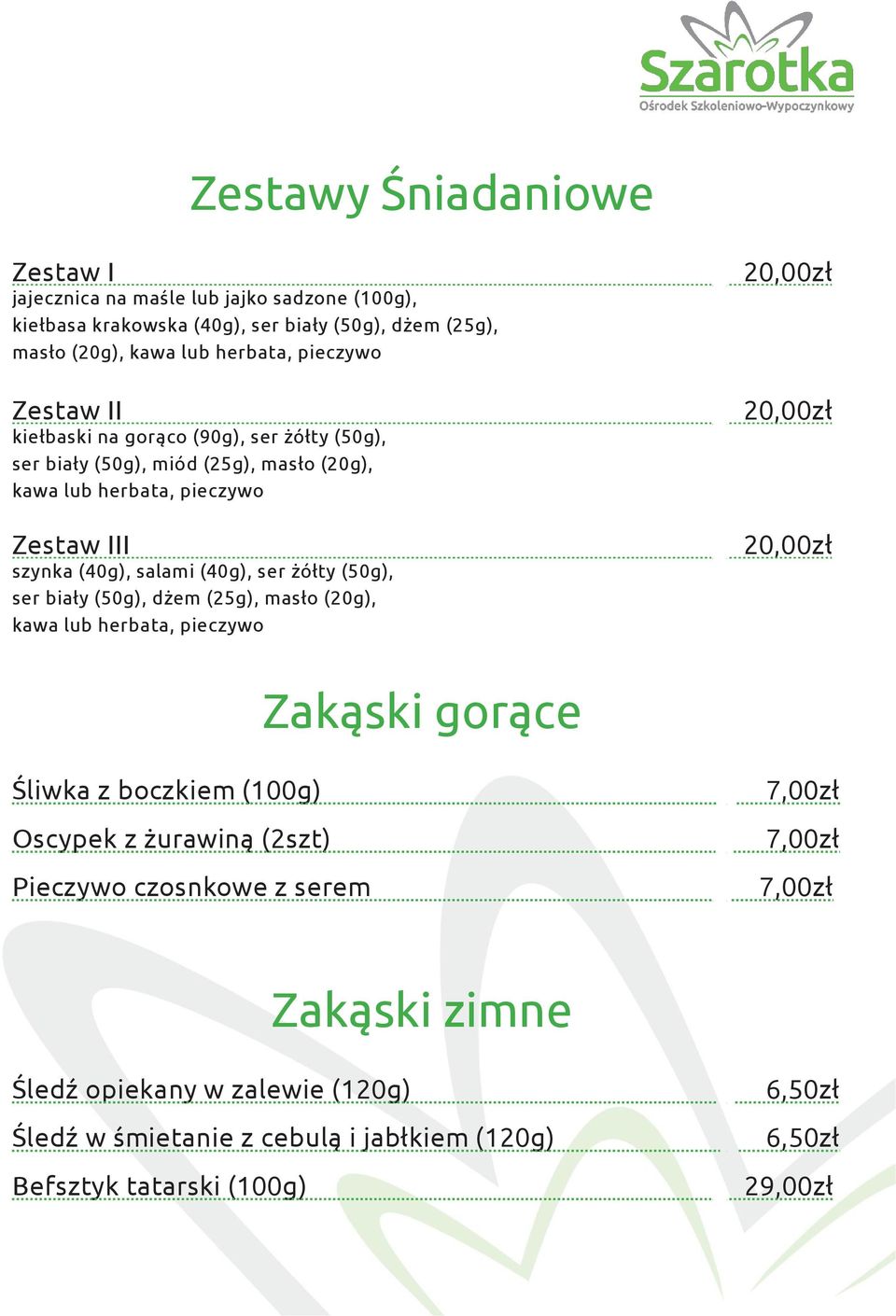 salami (40g), ser żółty (50g), ser biały (50g), dżem (25g), masło (20g), kawa lub herbata, pieczywo Zakąski gorące Śliwka z boczkiem (100g) Oscypek z żurawiną