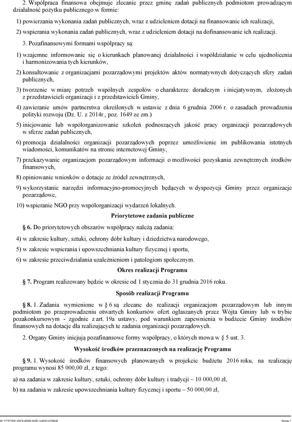 Pozafinansowymi formami współpracy są: 1) wzajemne informowanie się o kierunkach planowanej działalności i współdziałanie w celu ujednolicenia i harmonizowania tych kierunków, 2) konsultowanie z