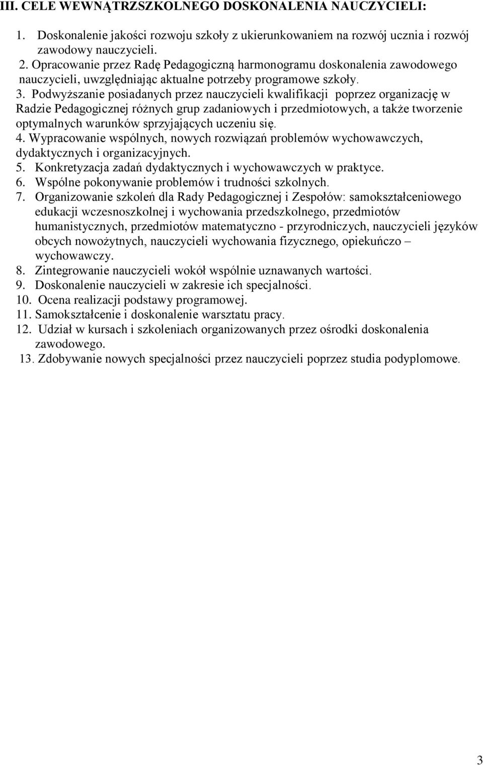 Podwyższanie posiadanych przez nauczycieli kwalifikacji poprzez organizację w Radzie Pedagogicznej różnych grup zadaniowych i przedmiotowych, a także tworzenie optymalnych warunków sprzyjających