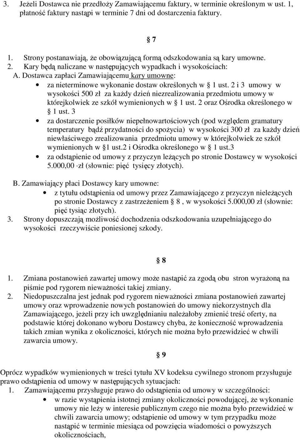 Dostawca zapłaci Zamawiającemu kary umowne: za nieterminowe wykonanie dostaw określonych w 1 ust.