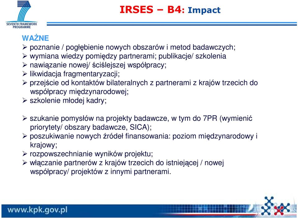 młodej kadry; szukanie pomysłów na projekty badawcze, w tym do 7PR (wymienić priorytety/ obszary badawcze, SICA); poszukiwanie nowych źródeł finansowania: poziom