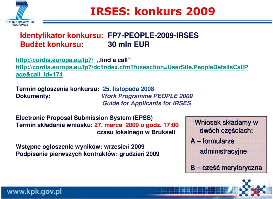 listopada 2008 Dokumenty: Work Programme PEOPLE 2009 Guide for Applicants for IRSES Electronic Proposal Submission System (EPSS) Termin składania wniosku: 27.