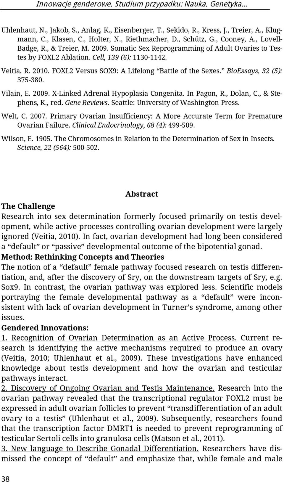 FOXL2 Versus SOX9: A Lifelong Battle of the Sexes. BioEssays, 32 (5): 375-380. Vilain, E. 2009. X-Linked Adrenal Hypoplasia Congenita. In Pagon, R., Dolan, C., & Stephens, K., red. Gene Reviews.
