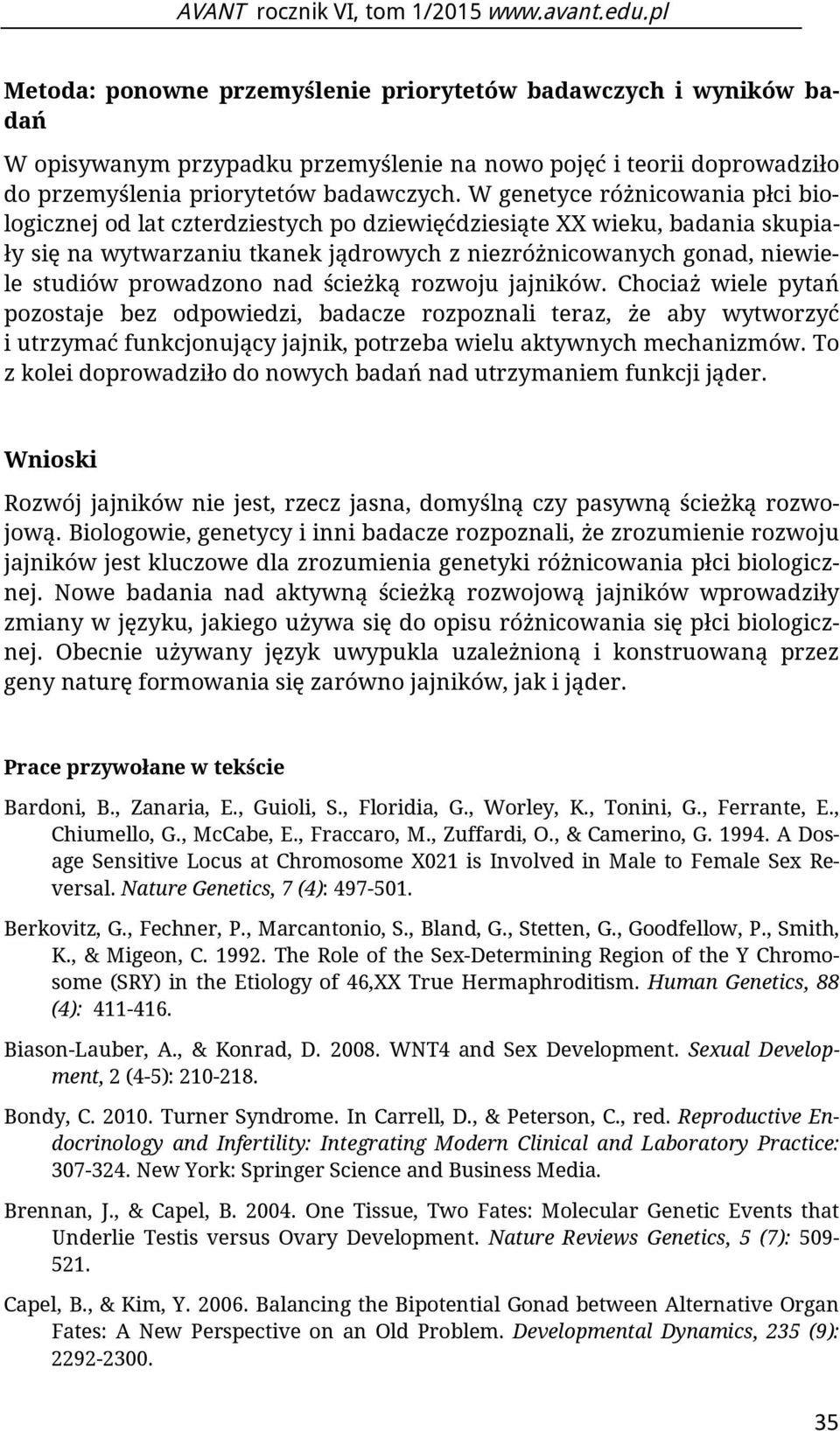 prowadzono nad ścieżką rozwoju jajników. Chociaż wiele pytań pozostaje bez odpowiedzi, badacze rozpoznali teraz, że aby wytworzyć i utrzymać funkcjonujący jajnik, potrzeba wielu aktywnych mechanizmów.