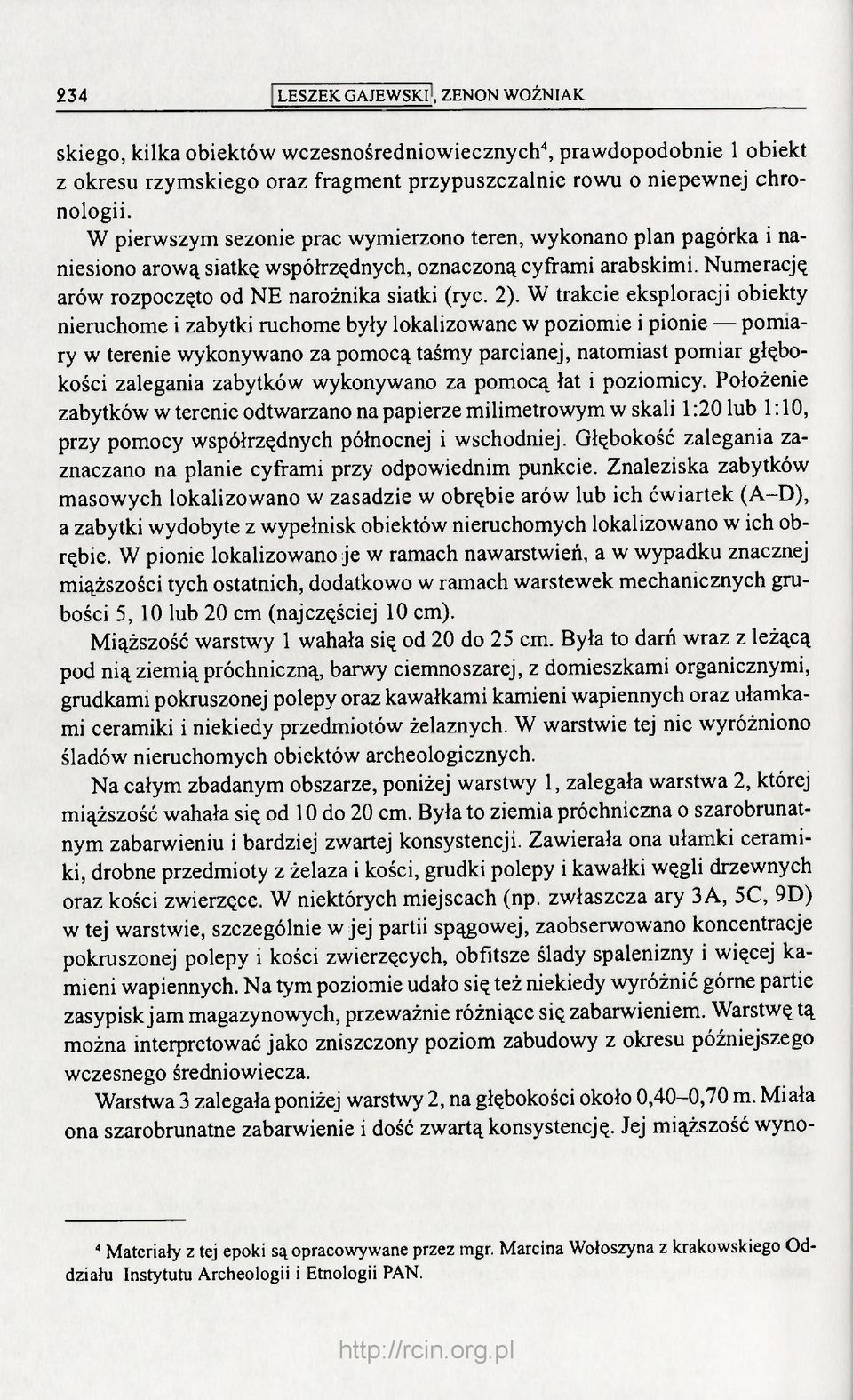 W trakcie eksploracji obiekty nieruchome i zabytki ruchome były lokalizowane w poziomie i pionie pomiary w terenie wykonywano za pomocą taśmy parcianej, natomiast pomiar głębokości zalegania zabytków