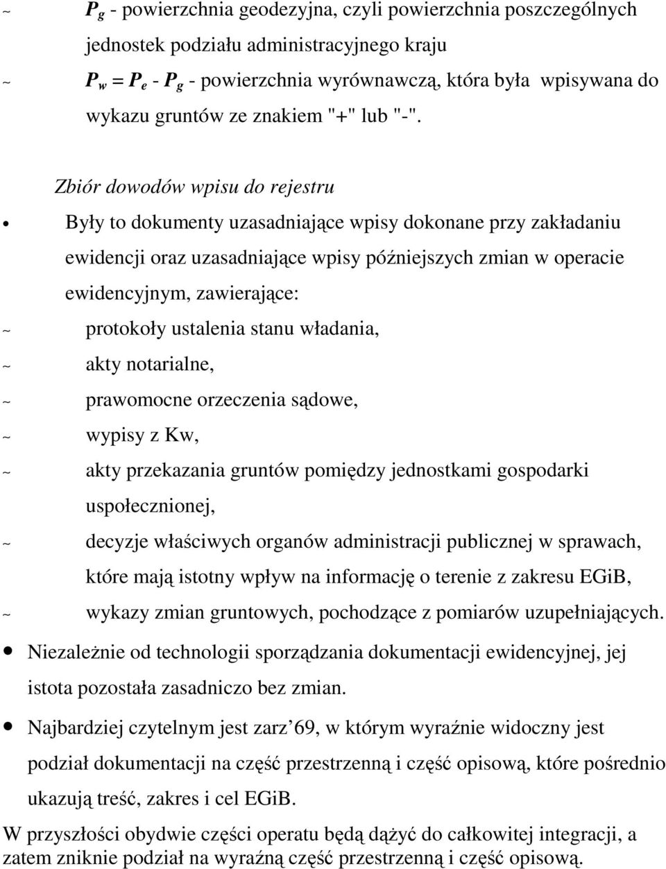 Zbiór dowodów wpisu do rejestru Były to dokumenty uzasadniające wpisy dokonane przy zakładaniu ewidencji oraz uzasadniające wpisy późniejszych zmian w operacie ewidencyjnym, zawierające: protokoły