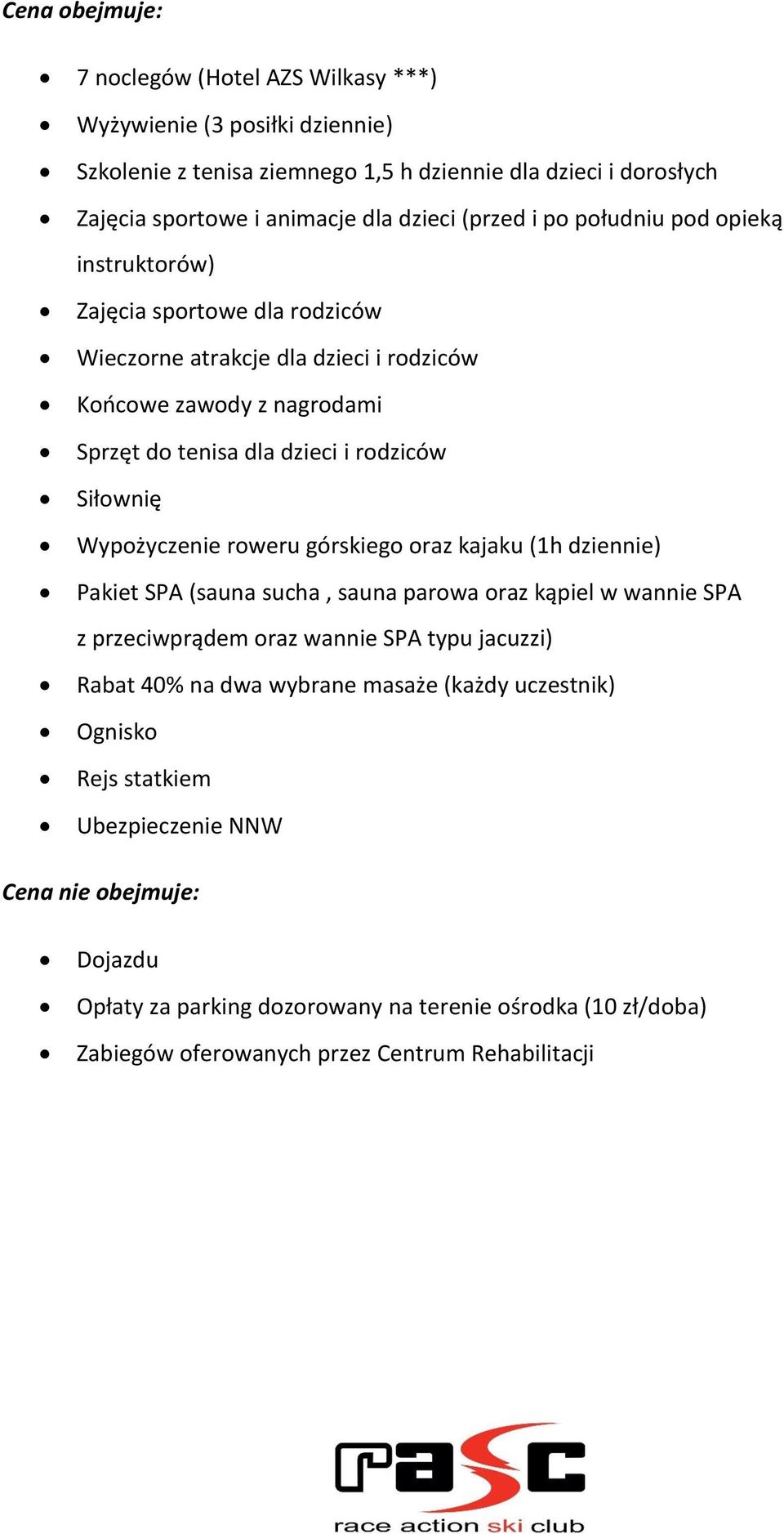 Wypożyczenie roweru górskiego oraz kajaku (1h dziennie) Pakiet SPA (sauna sucha, sauna parowa oraz kąpiel w wannie SPA z przeciwprądem oraz wannie SPA typu jacuzzi) Rabat 40% na dwa wybrane