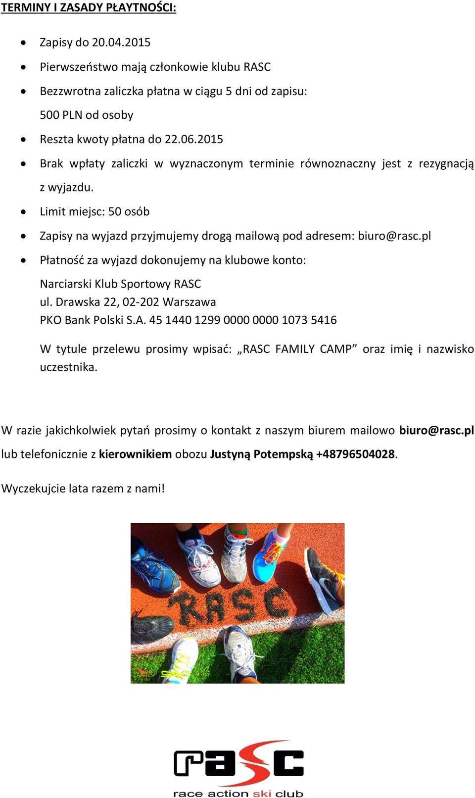 pl Płatność za wyjazd dokonujemy na klubowe konto: Narciarski Klub Sportowy RASC ul. Drawska 22, 02-202 Warszawa PKO Bank Polski S.A. 45 1440 1299 0000 0000 1073 5416 W tytule przelewu prosimy wpisać: RASC FAMILY CAMP oraz imię i nazwisko uczestnika.