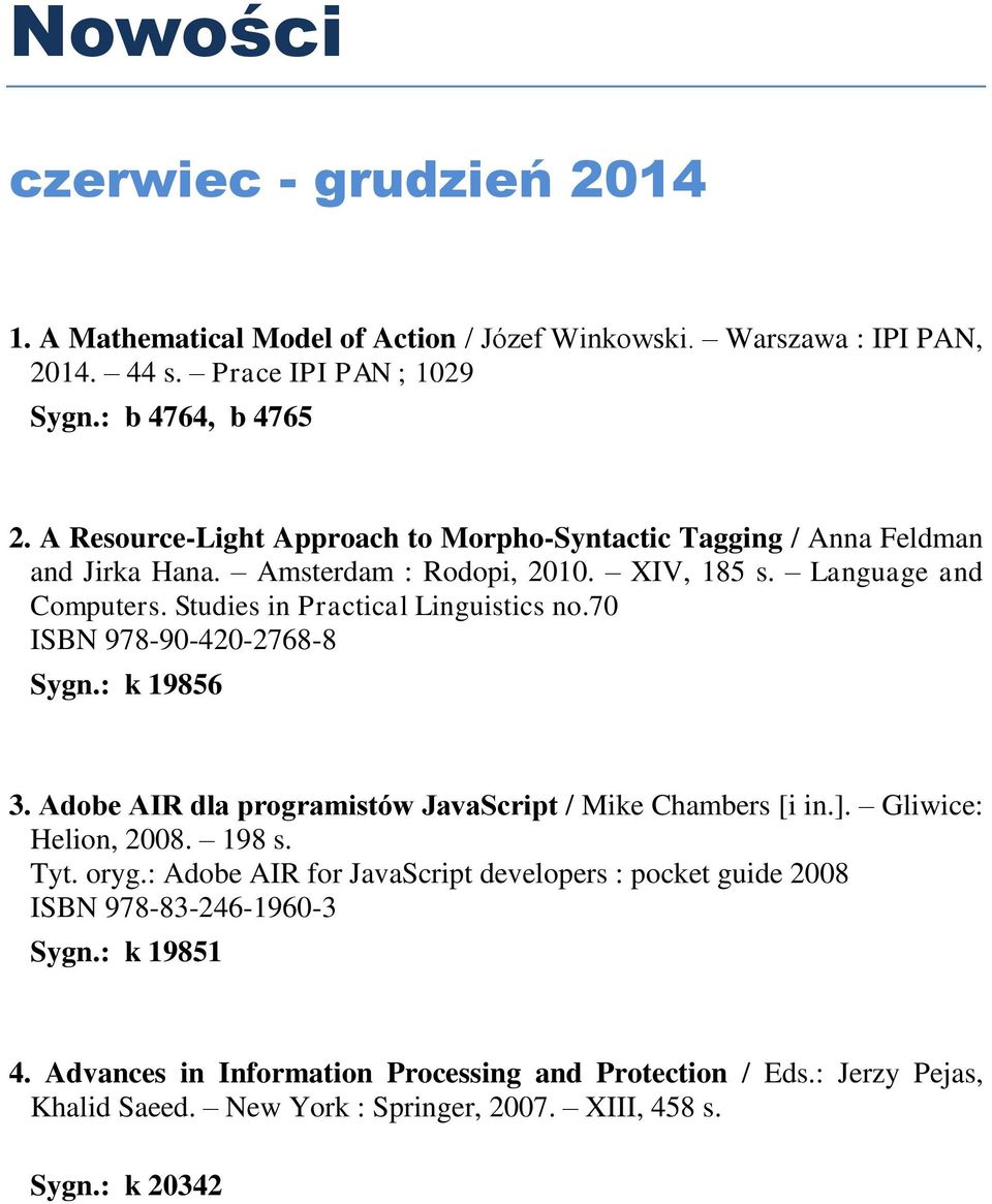 70 ISBN 978-90-420-2768-8 Sygn.: k 19856 3. Adobe AIR dla programistów JavaScript / Mike Chambers [i in.]. Gliwice: Helion, 2008. 198 s. Tyt. oryg.