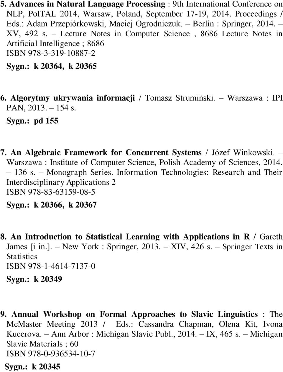 Algorytmy ukrywania informacji / Tomasz Strumiński. Warszawa : IPI PAN, 2013. 154 s. Sygn.: pd 155 7. An Algebraic Framework for Concurrent Systems / Józef Winkowski.