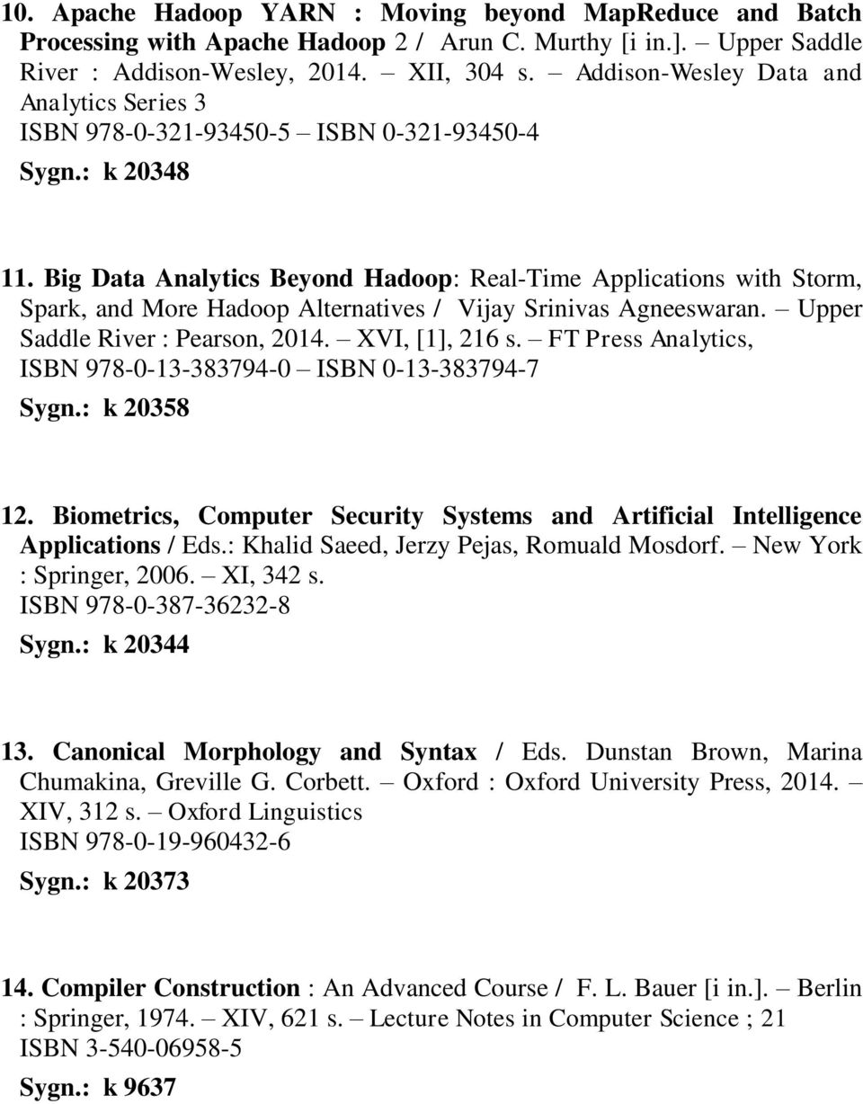 Big Data Analytics Beyond Hadoop: Real-Time Applications with Storm, Spark, and More Hadoop Alternatives / Vijay Srinivas Agneeswaran. Upper Saddle River : Pearson, 2014. XVI, [1], 216 s.