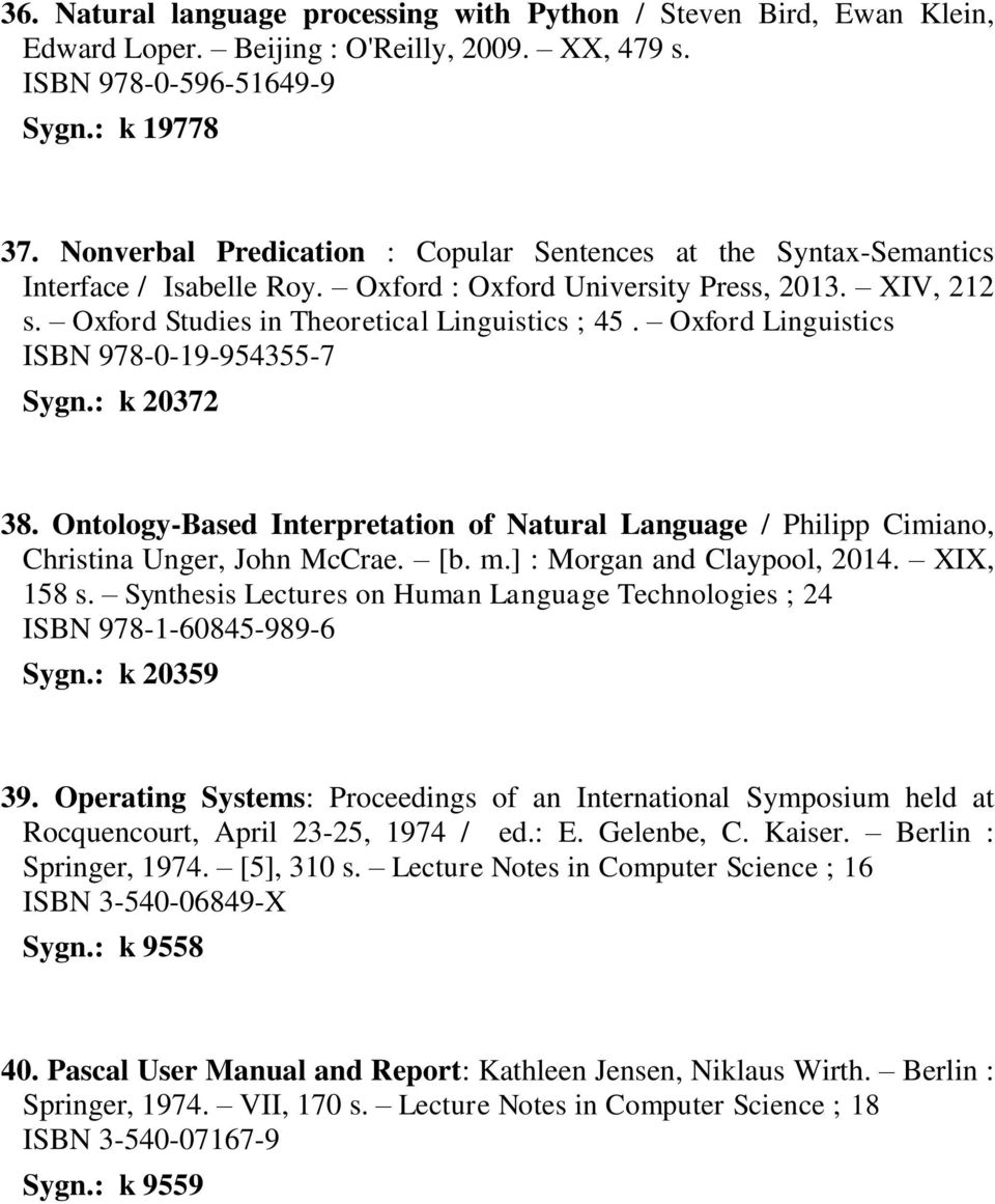 Oxford Linguistics ISBN 978-0-19-954355-7 Sygn.: k 20372 38. Ontology-Based Interpretation of Natural Language / Philipp Cimiano, Christina Unger, John McCrae. [b. m.] : Morgan and Claypool, 2014.