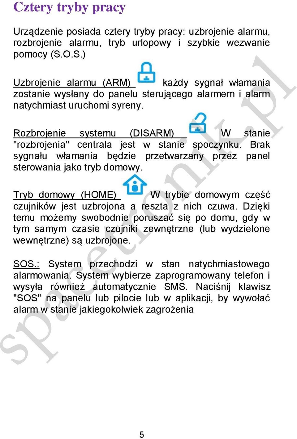 Rozbrojenie systemu (DISARM) W stanie "rozbrojenia" centrala jest w stanie spoczynku. Brak sygnału włamania będzie przetwarzany przez panel sterowania jako tryb domowy.