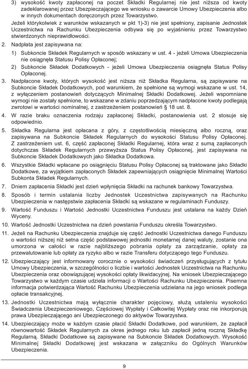 Jeżeli którykolwiek z warunków wskazanych w pkt 1)-3) nie jest spełniony, zapisanie Jednostek Uczestnictwa na Rachunku Ubezpieczenia odbywa się po wyjaśnieniu przez Towarzystwo stwierdzonych