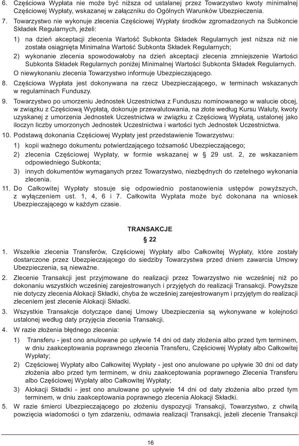 niż nie została osiągnięta Minimalna Wartość Subkonta Składek Regularnych; 2) wykonanie zlecenia spowodowałoby na dzień akceptacji zlecenia zmniejszenie Wartości Subkonta Składek Regularnych poniżej