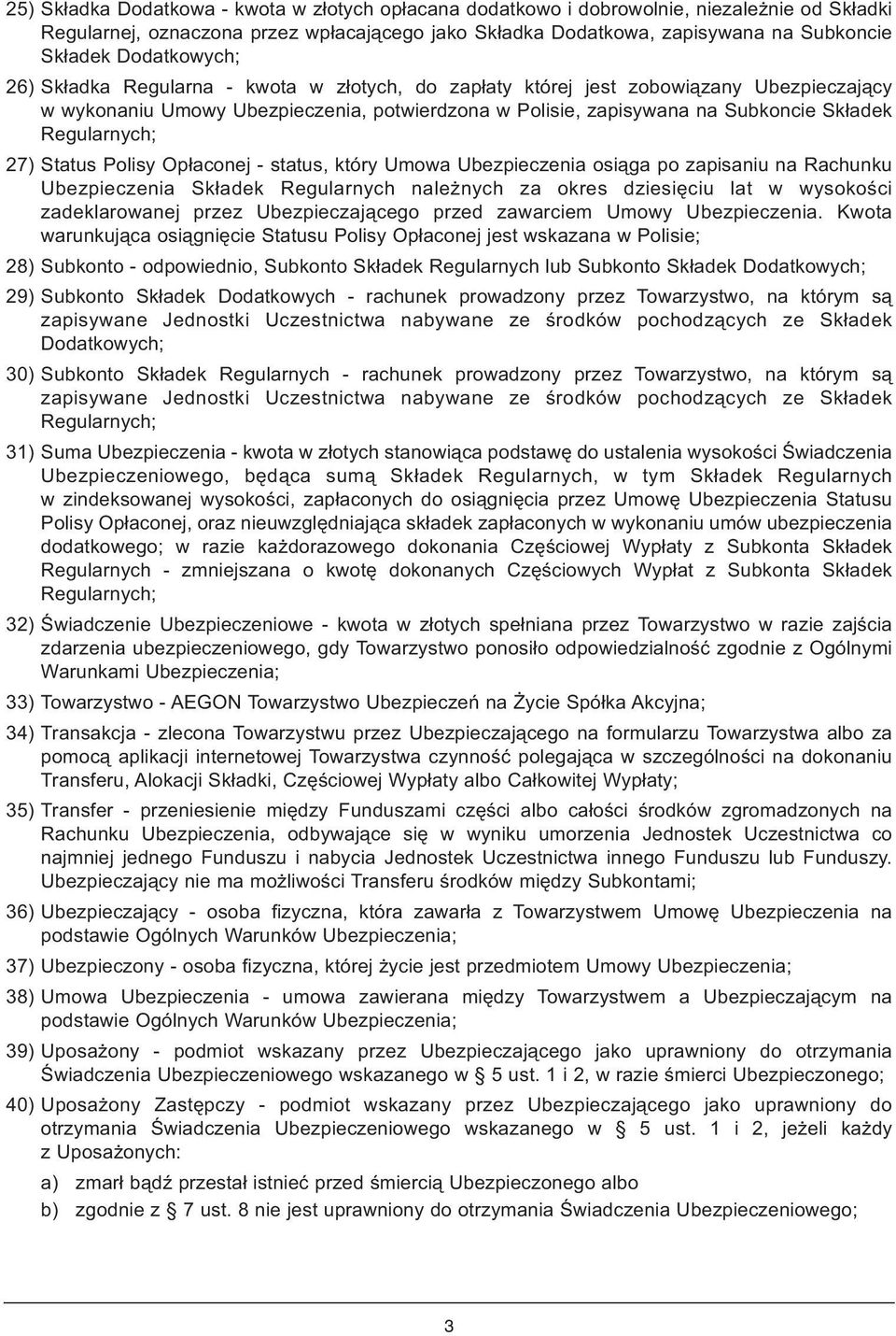 Regularnych; 27) Status Polisy Opłaconej - status, który Umowa Ubezpieczenia osiąga po zapisaniu na Rachunku Ubezpieczenia Składek Regularnych należnych za okres dziesięciu lat w wysokości