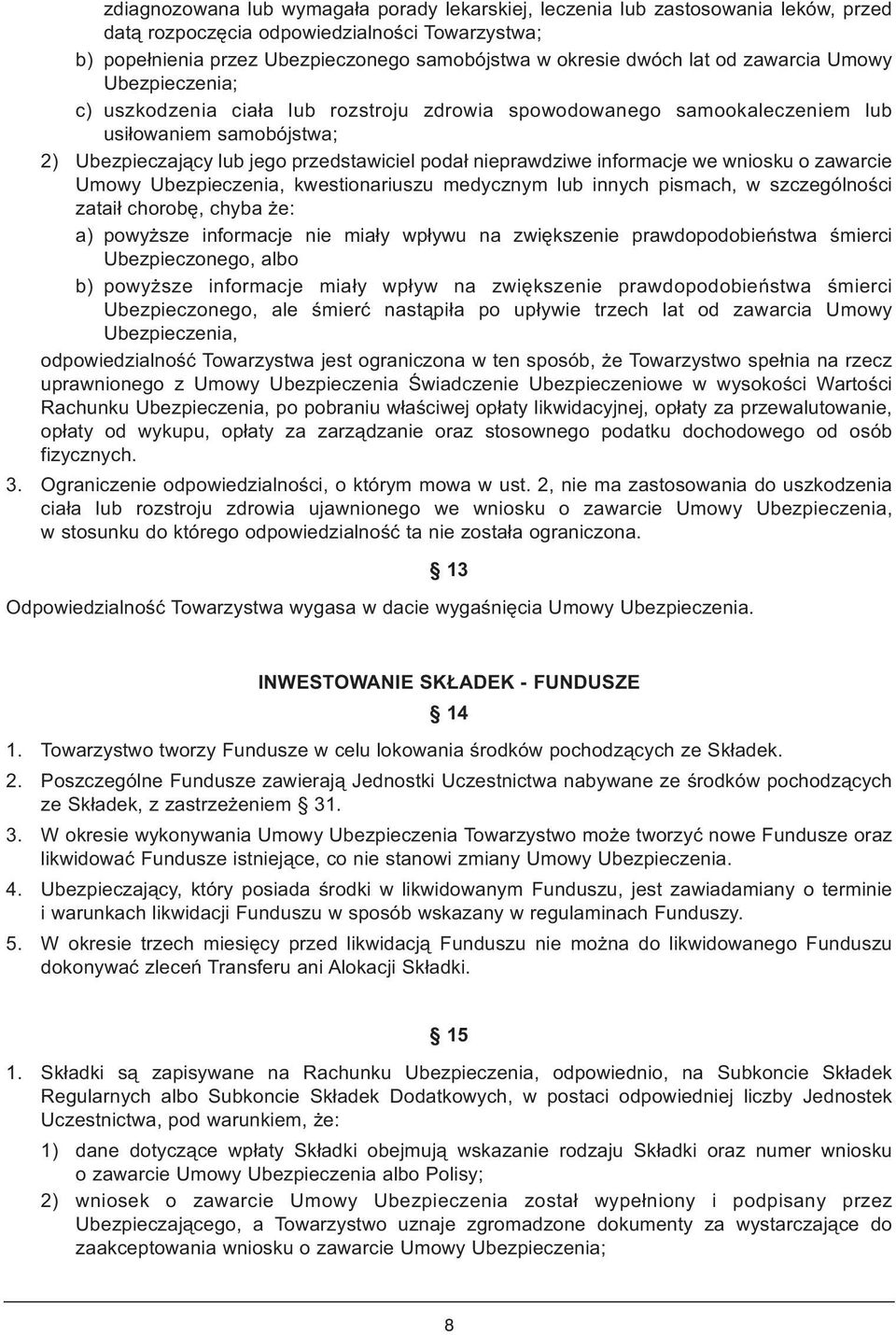 nieprawdziwe informacje we wniosku o zawarcie Umowy Ubezpieczenia, kwestionariuszu medycznym lub innych pismach, w szczególności zataił chorobę, chyba że: a) powyższe informacje nie miały wpływu na