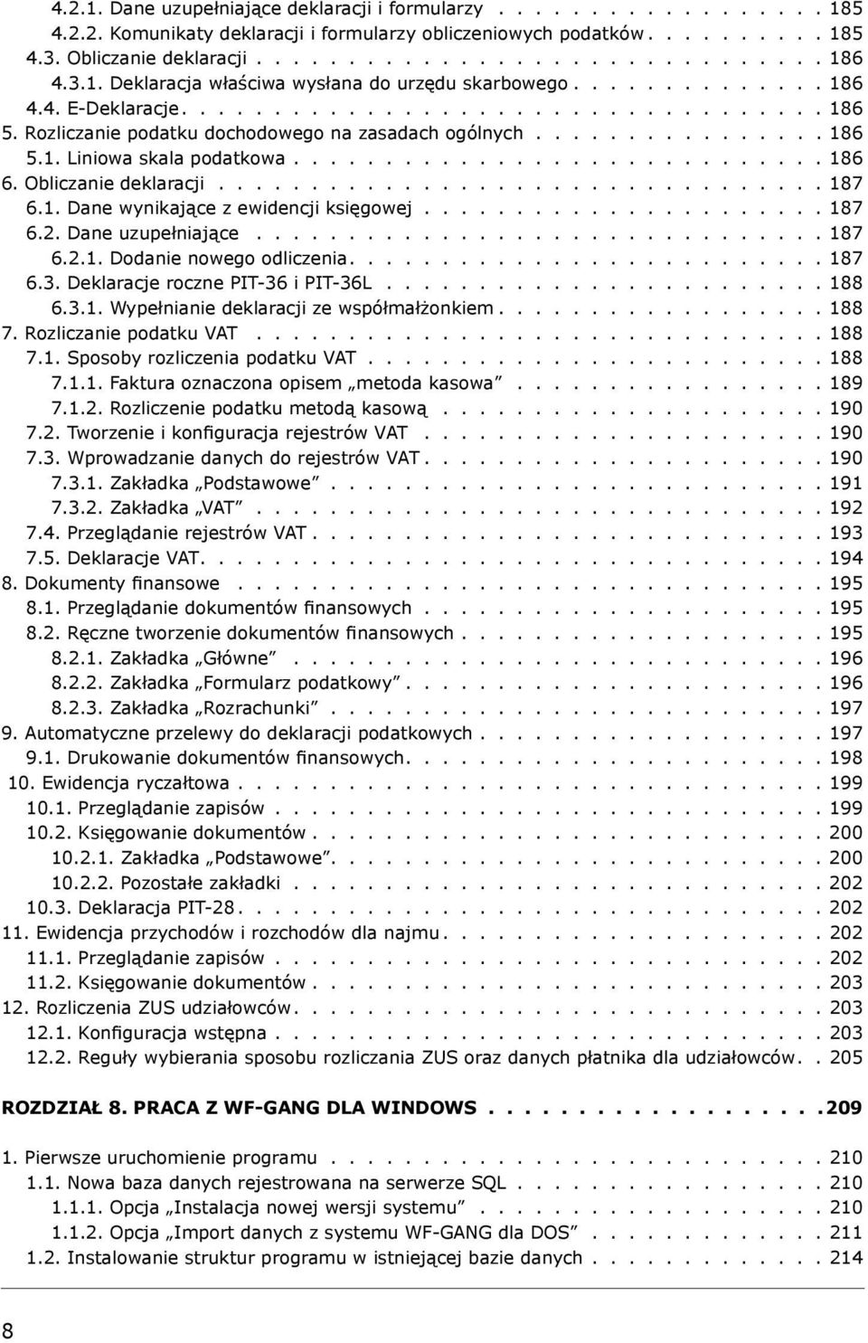 ............................ 186 6. Obliczanie deklaracji................................. 187 6.1. Dane wynikające z ewidencji księgowej...................... 187 6.2. Dane uzupełniające............................... 187 6.2.1. Dodanie nowego odliczenia.