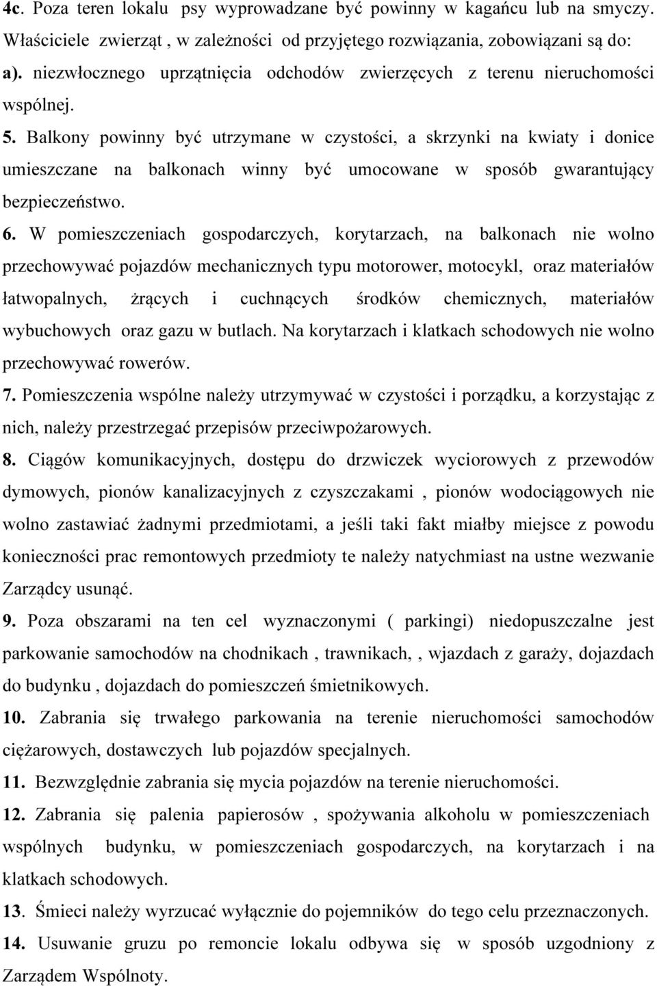 Balkony powinny być utrzymane w czystości, a skrzynki na kwiaty i donice umieszczane na balkonach winny być umocowane w sposób gwarantujący bezpieczeństwo. 6.