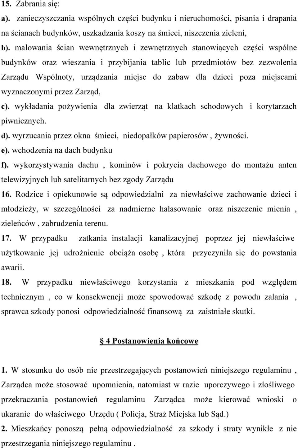 dzieci poza miejscami wyznaczonymi przez Zarząd, c). wykładania pożywienia dla zwierząt na klatkach schodowych i korytarzach piwnicznych. d).