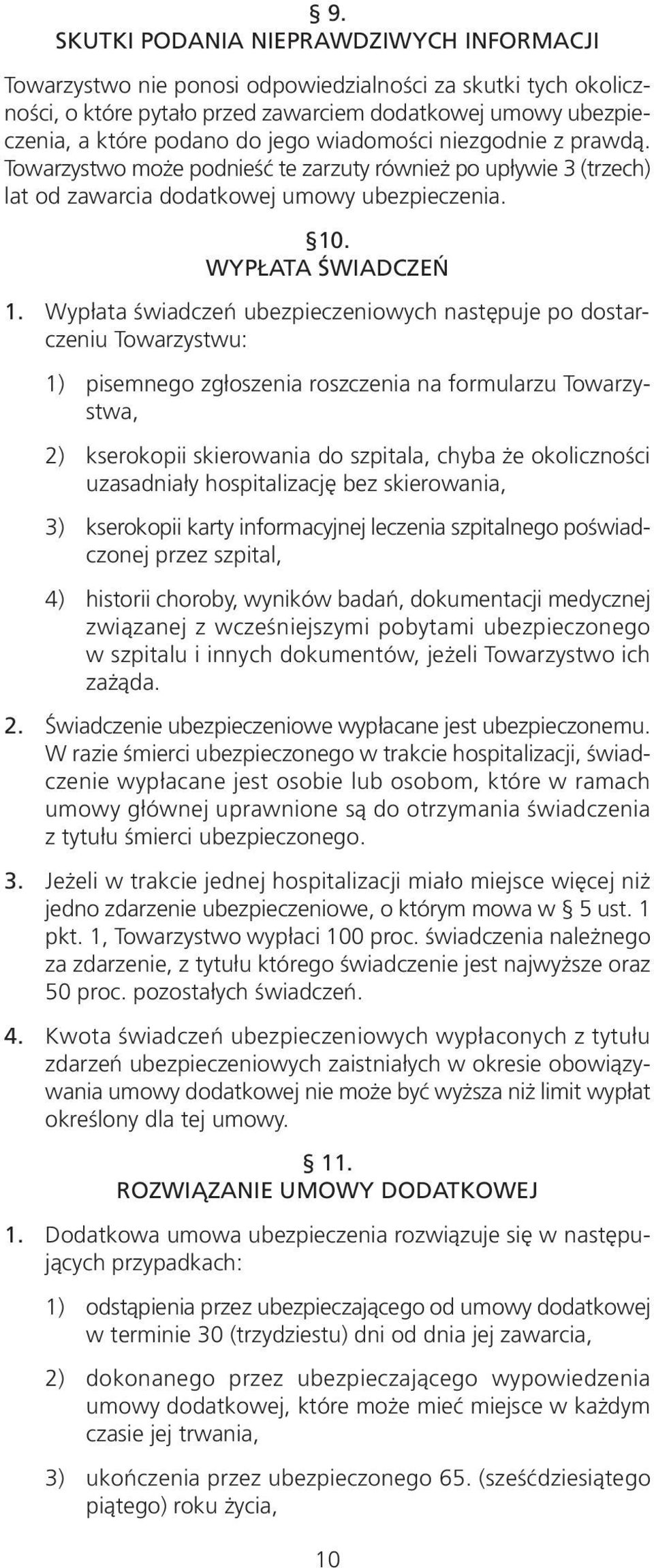 Wypłata świadczeń ubezpieczeniowych następuje po dostarczeniu Towarzystwu: 1) pisemnego zgłoszenia roszczenia na formularzu Towarzystwa, 2) kserokopii skierowania do szpitala, chyba że okoliczności