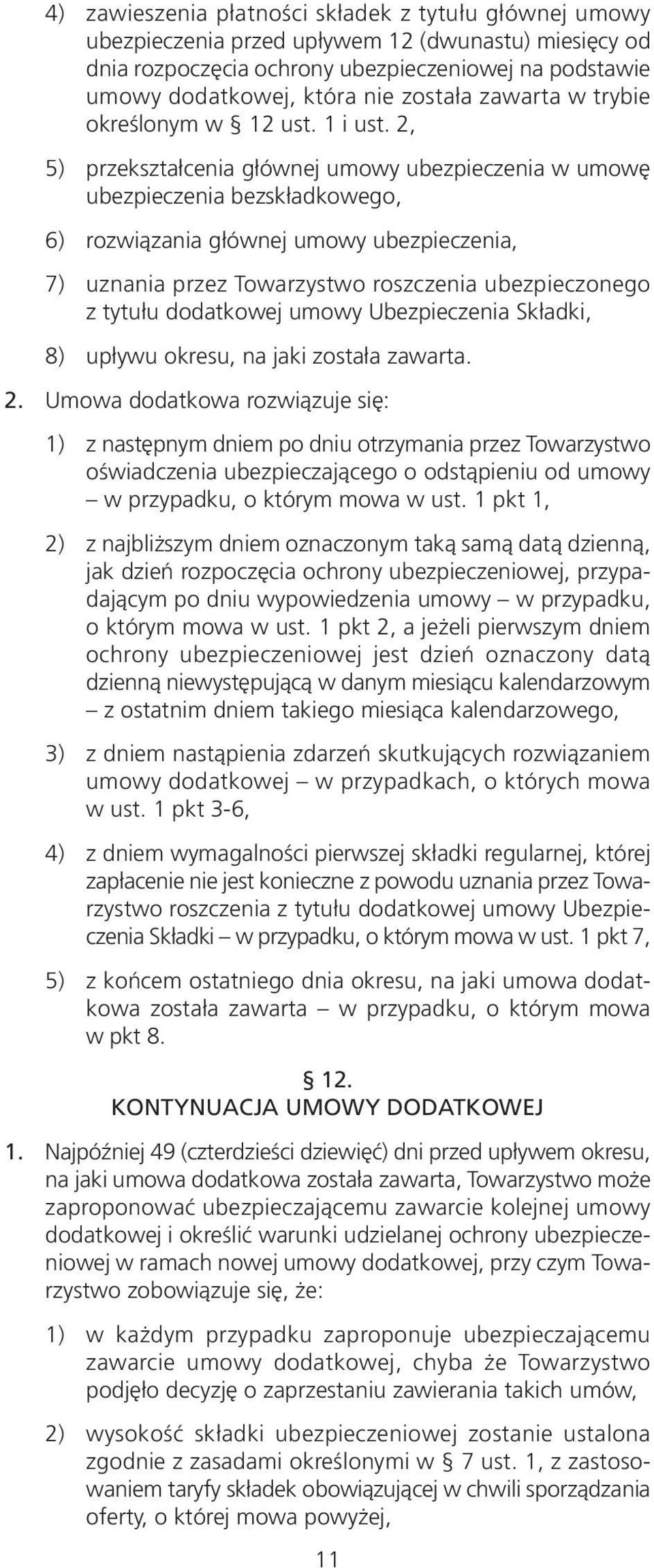 2, 5) przekształcenia głównej umowy ubezpieczenia w umowę ubezpieczenia bezskładkowego, 6) rozwiązania głównej umowy ubezpieczenia, 7) uznania przez Towarzystwo roszczenia ubezpieczonego z tytułu