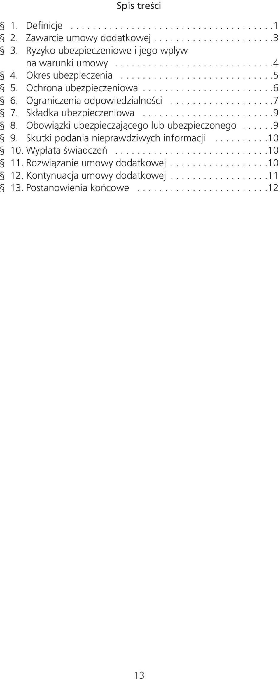 .......................9 8. Obowiązki ubezpieczającego lub ubezpieczonego......9 9. Skutki podania nieprawdziwych informacji..........10 10. Wypłata świadczeń............................10 11.