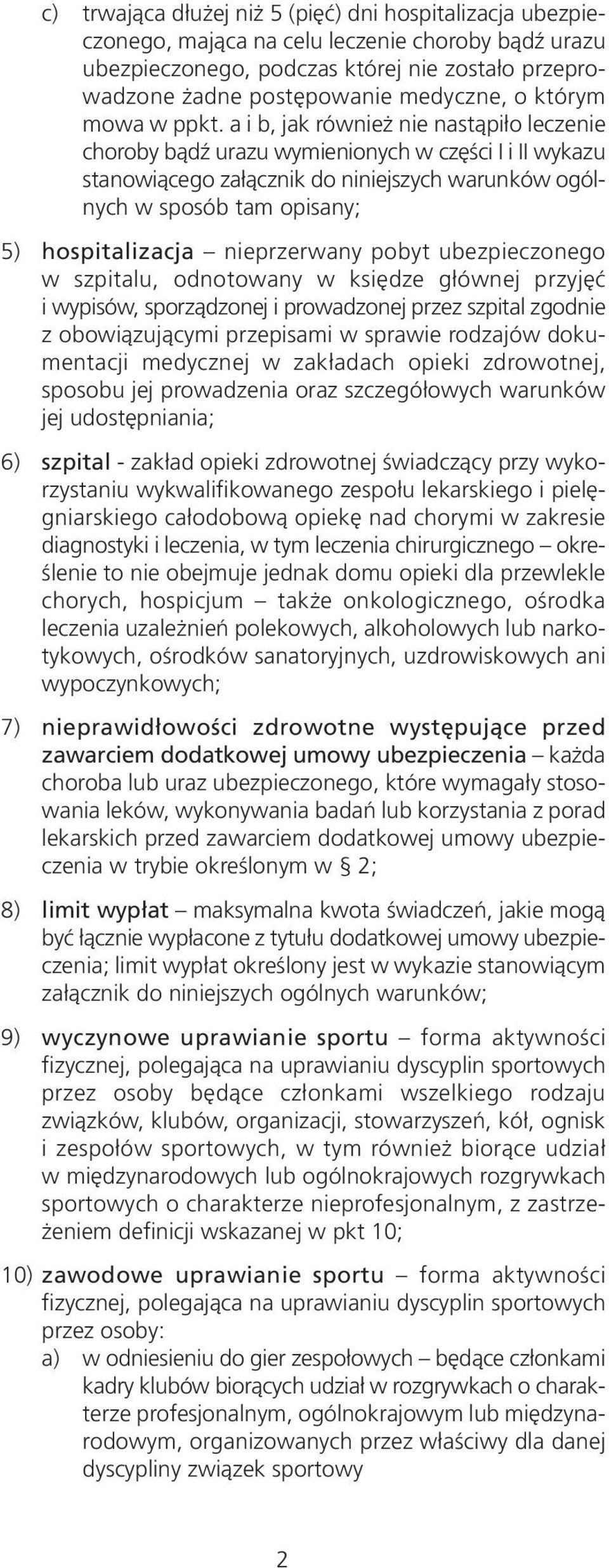 a i b, jak również nie nastąpiło leczenie choroby bądź urazu wymienionych w części I i II wykazu stanowiącego załącznik do niniejszych warunków ogólnych w sposób tam opisany; 5) hospitalizacja