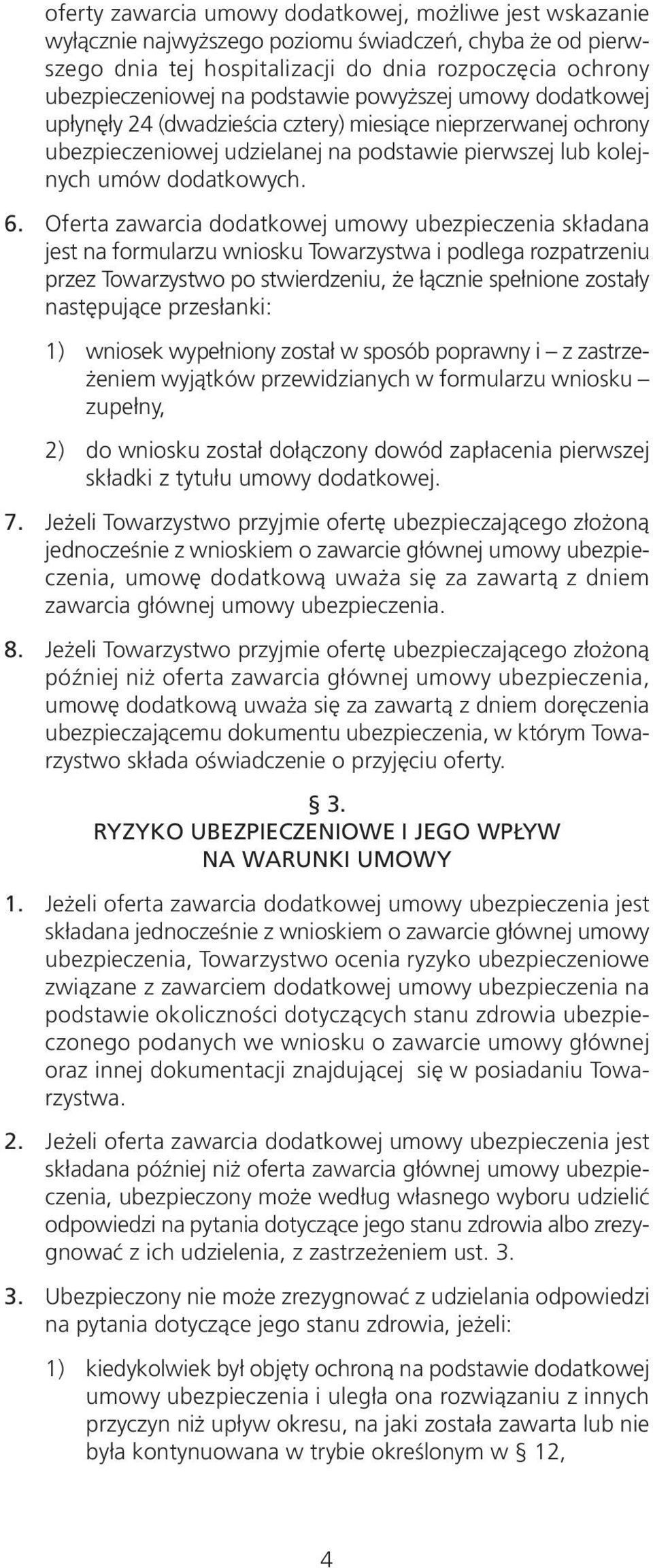 Oferta zawarcia dodatkowej umowy ubezpieczenia składana jest na formularzu wniosku Towarzystwa i podlega rozpatrzeniu przez Towarzystwo po stwierdzeniu, że łącznie spełnione zostały następujące