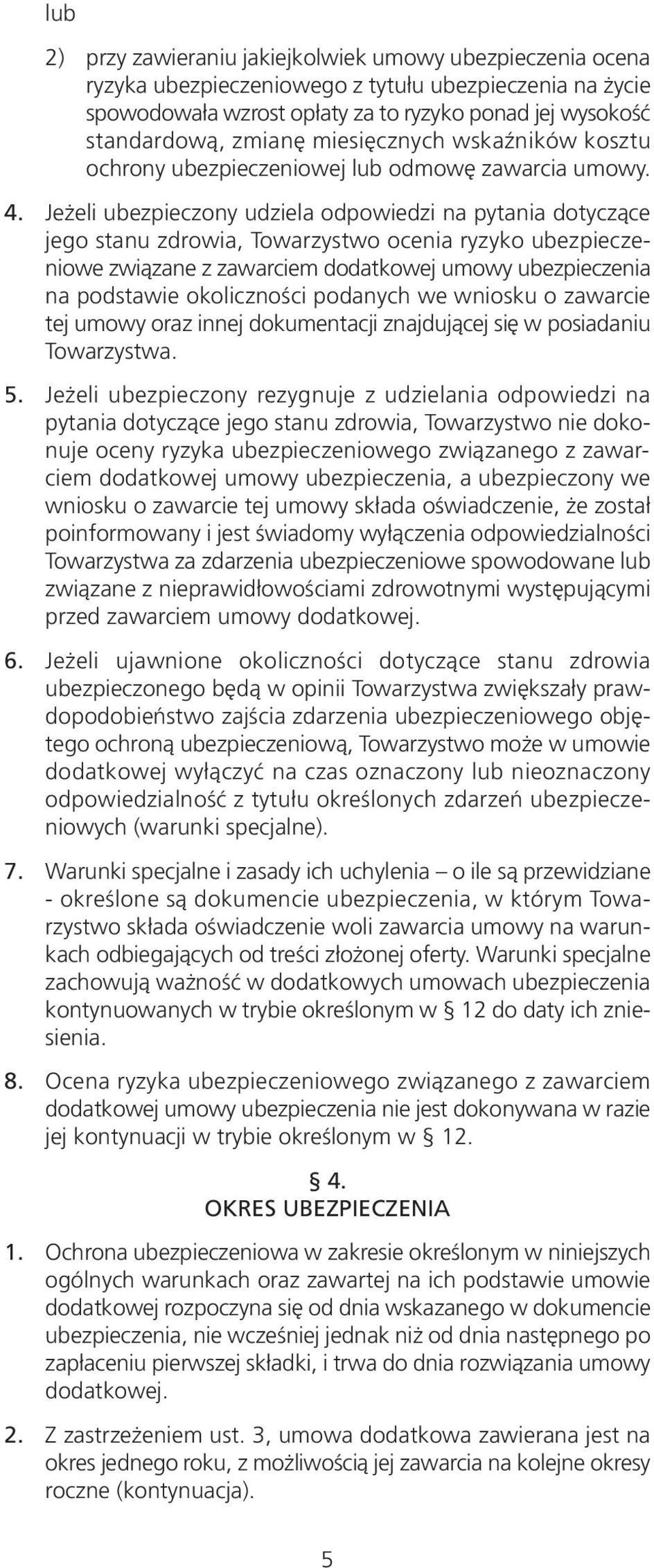 Jeżeli ubezpieczony udziela odpowiedzi na pytania dotyczące jego stanu zdrowia, Towarzystwo ocenia ryzyko ubezpieczeniowe związane z zawarciem dodatkowej umowy ubezpieczenia na podstawie okoliczności