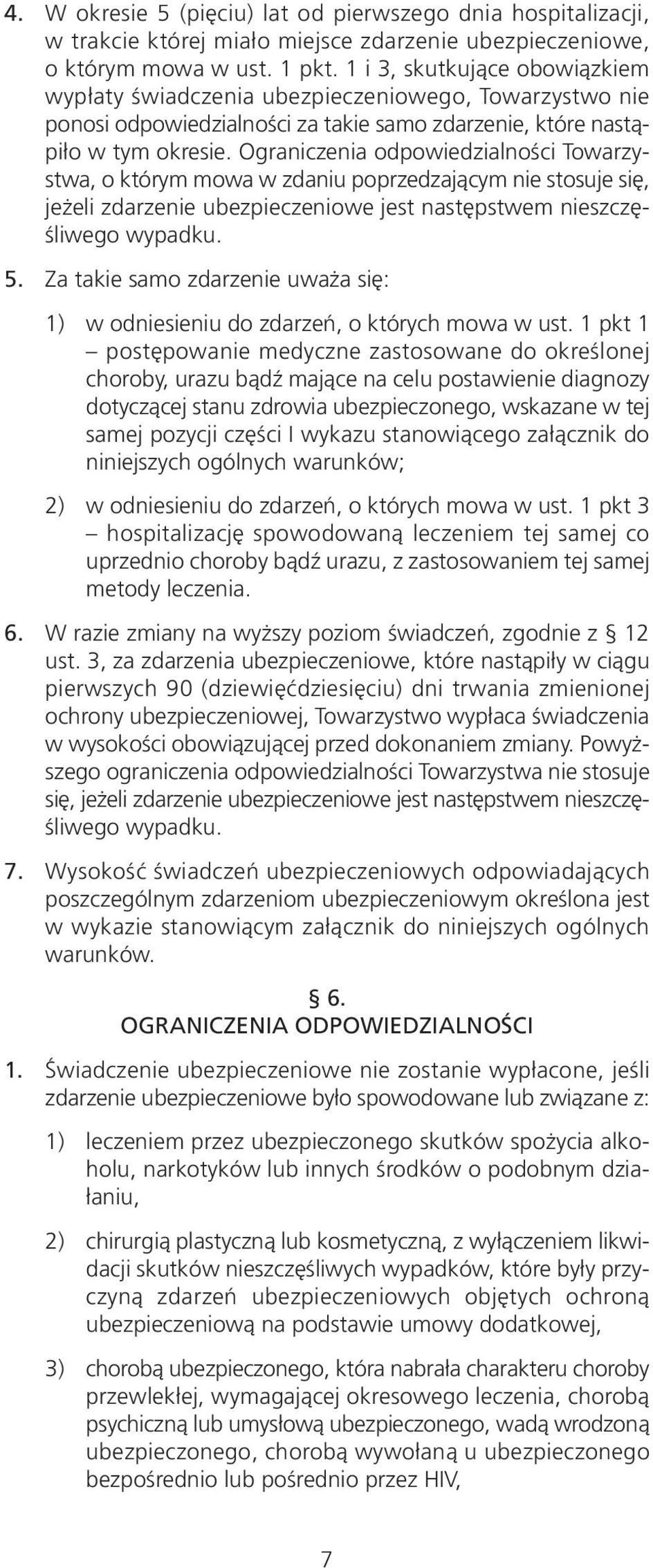Ograniczenia odpowiedzialności Towarzystwa, o którym mowa w zdaniu poprzedzającym nie stosuje się, jeżeli zdarzenie ubezpieczeniowe jest następstwem nieszczęśliwego wypadku. 5.