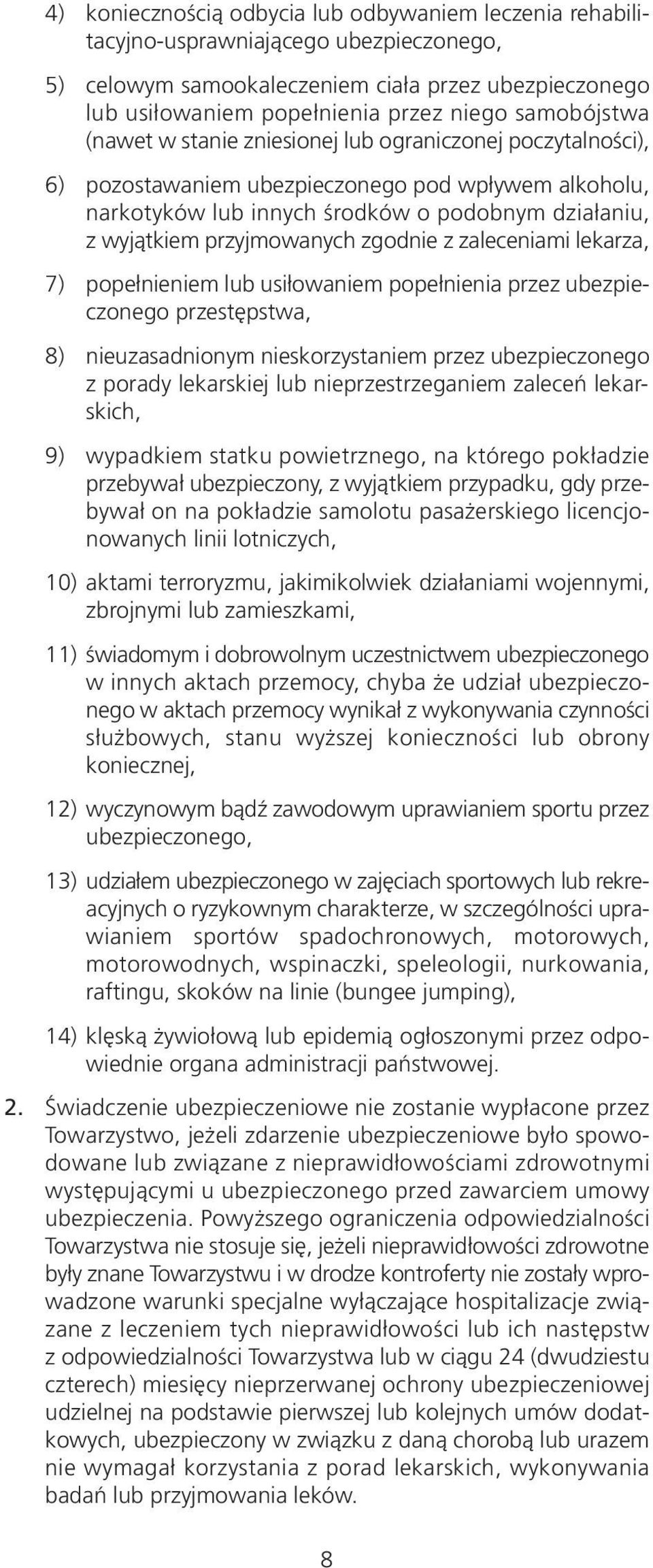 przyjmowanych zgodnie z zaleceniami lekarza, 7) popełnieniem lub usiłowaniem popełnienia przez ubezpieczonego przestępstwa, 8) nieuzasadnionym nieskorzystaniem przez ubezpieczonego z porady