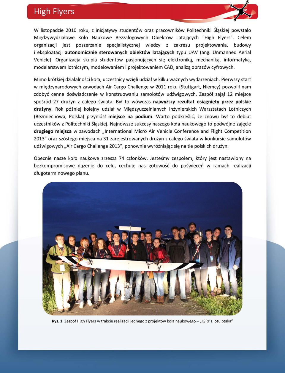 Organizacja skupia studentów pasjonujących się elektroniką, mechaniką, informatyką, modelarstwem lotniczym, modelowaniem i projektowaniem CAD, analizą obrazów cyfrowych.