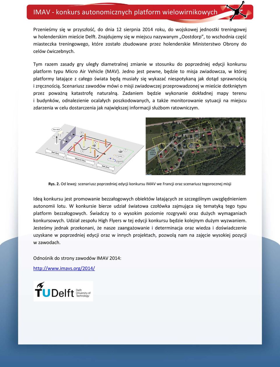 Tym razem zasady gry uległy diametralnej zmianie w stosunku do poprzedniej edycji konkursu platform typu Micro Air Vehicle (MAV).
