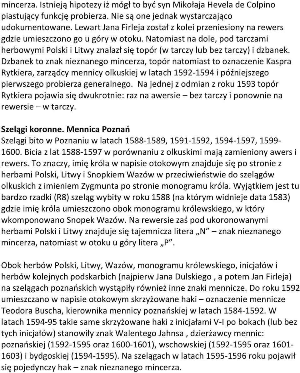 Natomiast na dole, pod tarczami herbowymi Polski i Litwy znalazł się topór (w tarczy lub bez tarczy) i dzbanek.