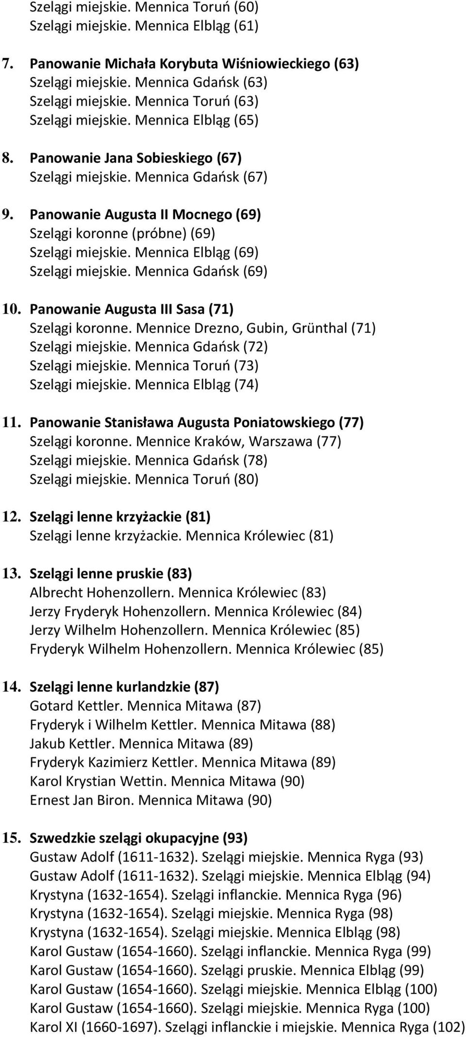 Panowanie Augusta II Mocnego (69) Szelągi koronne (próbne) (69) Szelągi miejskie. Mennica Elbląg (69) Szelągi miejskie. Mennica Gdańsk (69) 10. Panowanie Augusta III Sasa (71) Szelągi koronne.