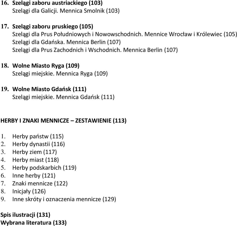 Mennica Ryga (109) 19. Wolne Miasto Gdańsk (111) Szelągi miejskie. Mennica Gdańsk (111) HERBY I ZNAKI MENNICZE ZESTAWIENIE (113) 1. Herby państw (115) 2. Herby dynastii (116) 3.